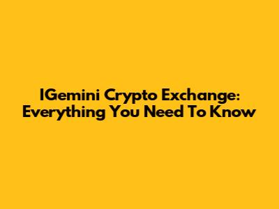 IGemini Crypto Exchange: Everything You Need To Know
