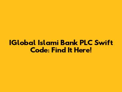 IGlobal Islami Bank PLC Swift Code: Find It Here!