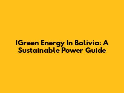 IGreen Energy In Bolivia: A Sustainable Power Guide
