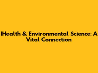 IHealth & Environmental Science: A Vital Connection