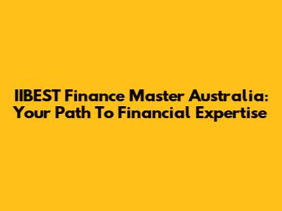 IIBEST Finance Master Australia: Your Path To Financial Expertise