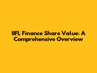 IIFL Finance Share Value: A Comprehensive Overview