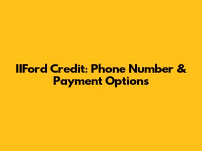 IIFord Credit: Phone Number & Payment Options