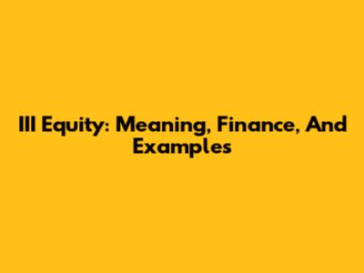 III Equity: Meaning, Finance, And Examples