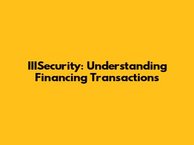 IIISecurity: Understanding Financing Transactions