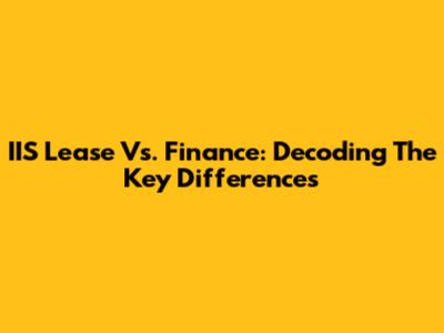 IIS Lease Vs. Finance: Decoding The Key Differences