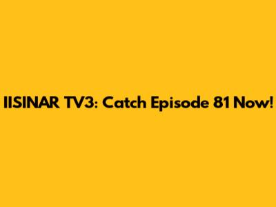 IISINAR TV3: Catch Episode 81 Now!