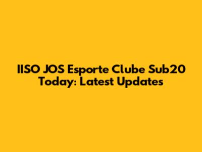 IISO JOS Esporte Clube Sub20 Today: Latest Updates