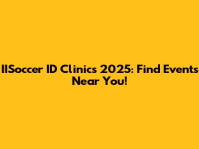 IISoccer ID Clinics 2025: Find Events Near You!