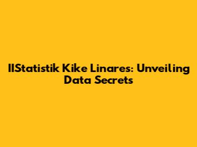 IIStatistik Kike Linares: Unveiling Data Secrets