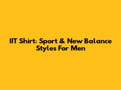 IIT Shirt: Sport & New Balance Styles For Men