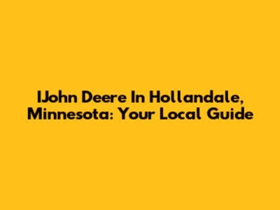 IJohn Deere In Hollandale, Minnesota: Your Local Guide