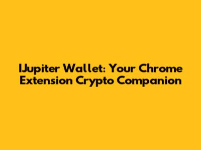 IJupiter Wallet: Your Chrome Extension Crypto Companion