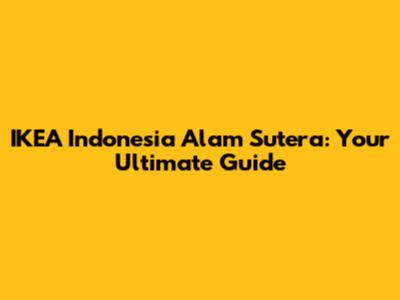 IKEA Indonesia Alam Sutera: Your Ultimate Guide