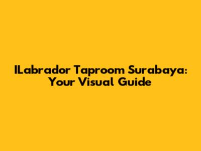ILabrador Taproom Surabaya: Your Visual Guide