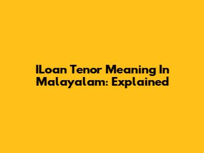 ILoan Tenor Meaning In Malayalam: Explained
