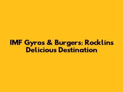 IMF Gyros & Burgers: Rocklin's Delicious Destination