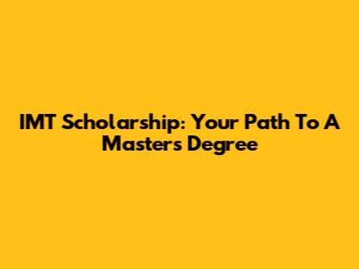 IMT Scholarship: Your Path To A Master's Degree