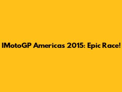 IMotoGP Americas 2015: Epic Race!