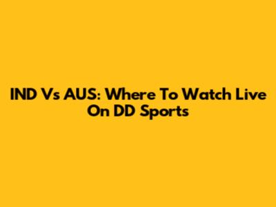 IND Vs AUS: Where To Watch Live On DD Sports