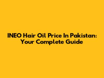 INEO Hair Oil Price In Pakistan: Your Complete Guide