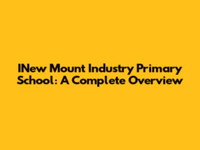INew Mount Industry Primary School: A Complete Overview
