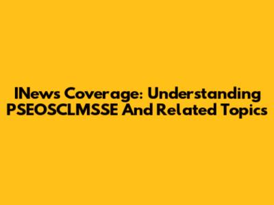 INews Coverage: Understanding PSEOSCLMSSE And Related Topics