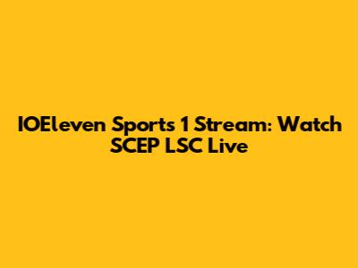 IOEleven Sports 1 Stream: Watch SCEP LSC Live