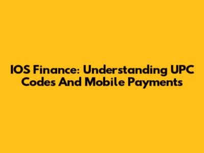 IOS Finance: Understanding UPC Codes And Mobile Payments