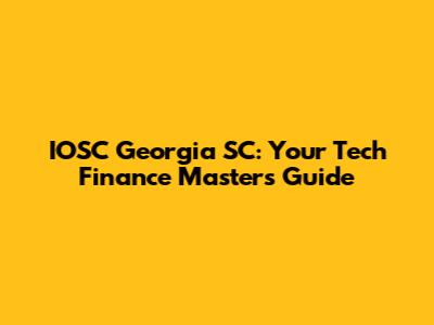 IOSC Georgia SC: Your Tech Finance Masters Guide