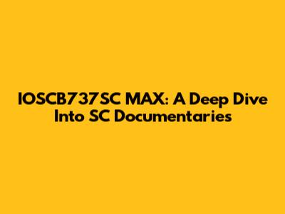 IOSCB737SC MAX: A Deep Dive Into SC Documentaries