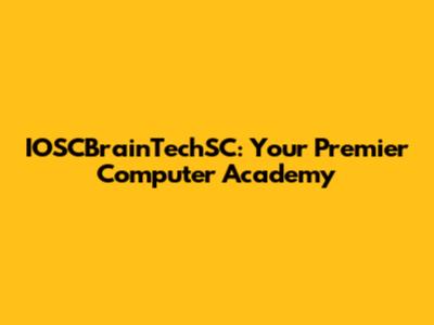 IOSCBrainTechSC: Your Premier Computer Academy
