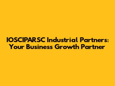 IOSCIPARSC Industrial Partners: Your Business Growth Partner