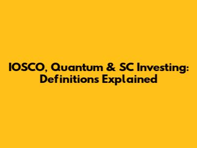 IOSCO, Quantum & SC Investing: Definitions Explained