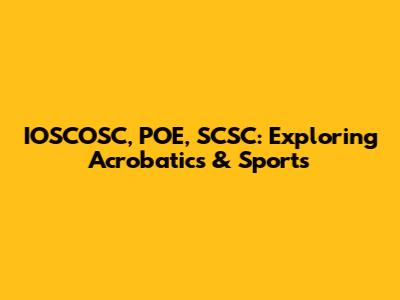 IOSCOSC, POE, SCSC: Exploring Acrobatics & Sports