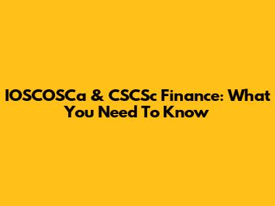 IOSCOSCa & CSCSc Finance: What You Need To Know