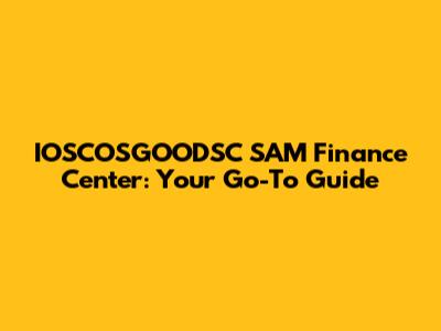 IOSCOSGOODSC SAM Finance Center: Your Go-To Guide
