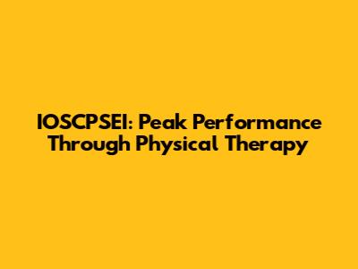 IOSCPSEI: Peak Performance Through Physical Therapy