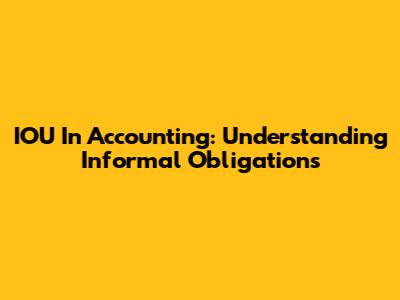 IOU In Accounting: Understanding Informal Obligations