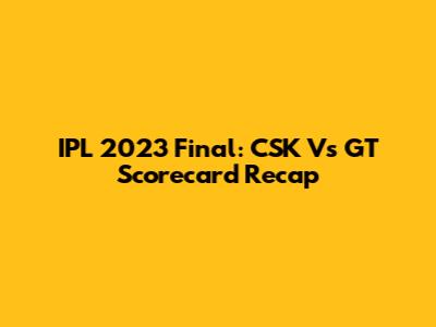 IPL 2023 Final: CSK Vs GT Scorecard Recap