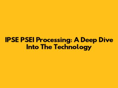 IPSE PSEI Processing: A Deep Dive Into The Technology