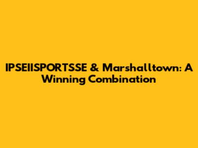 IPSEIISPORTSSE & Marshalltown: A Winning Combination