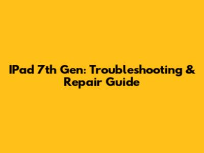 IPad 7th Gen: Troubleshooting & Repair Guide