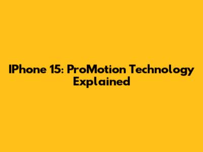 IPhone 15: ProMotion Technology Explained