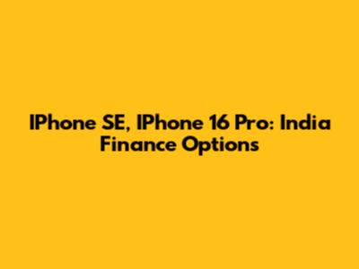 IPhone SE, IPhone 16 Pro: India Finance Options