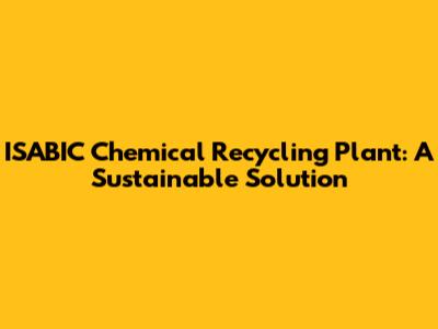 ISABIC Chemical Recycling Plant: A Sustainable Solution