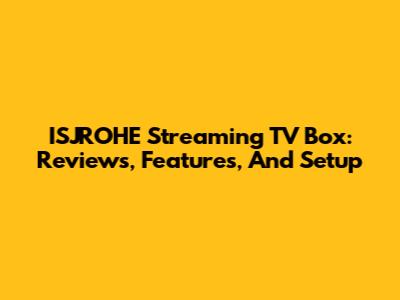 ISJROHE Streaming TV Box: Reviews, Features, And Setup