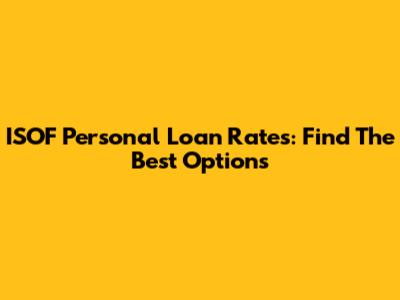 ISOF Personal Loan Rates: Find The Best Options