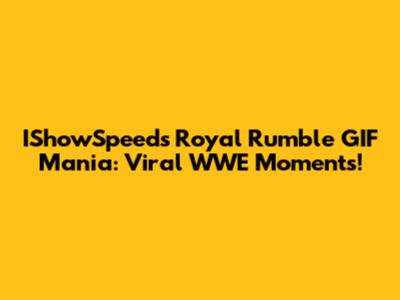 IShowSpeed's Royal Rumble GIF Mania: Viral WWE Moments!