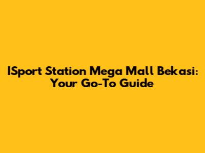 ISport Station Mega Mall Bekasi: Your Go-To Guide